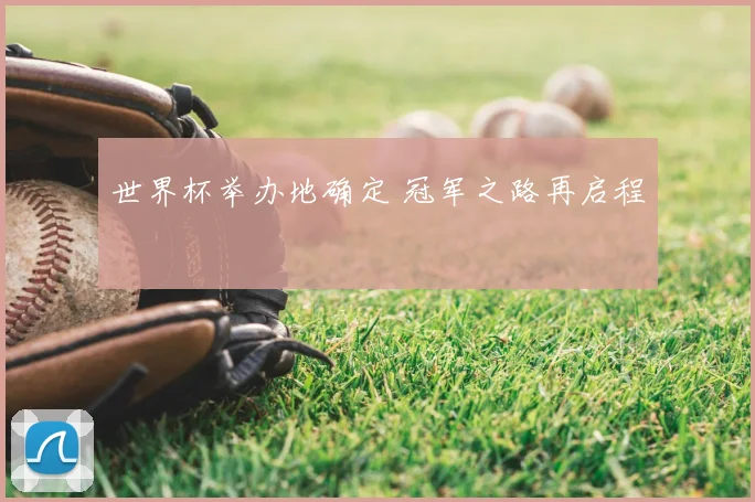 世界杯举办地确定 冠军之路再启程